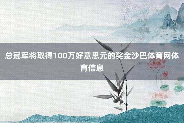 总冠军将取得100万好意思元的奖金沙巴体育网体育信息