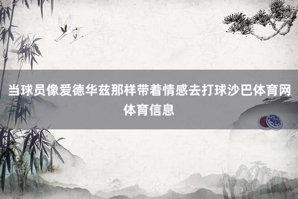 当球员像爱德华兹那样带着情感去打球沙巴体育网体育信息