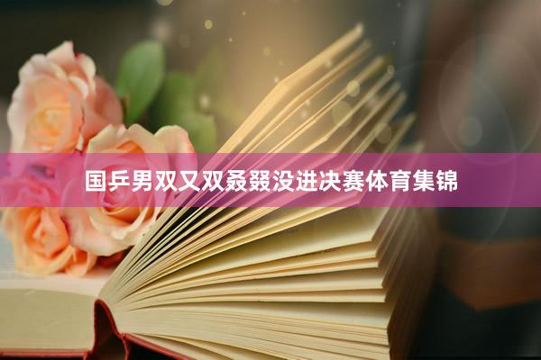 国乒男双又双叒叕没进决赛体育集锦