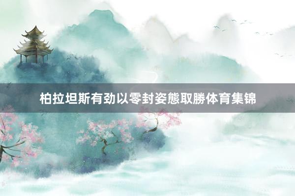 柏拉坦斯有劲以零封姿態取勝体育集锦