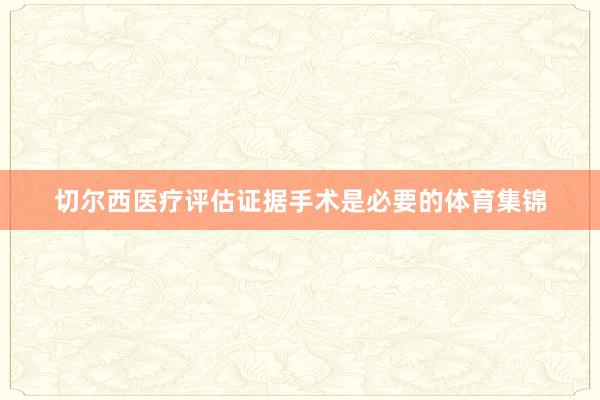 切尔西医疗评估证据手术是必要的体育集锦