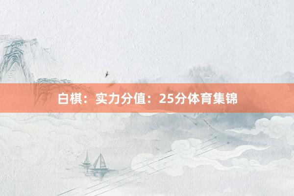 白棋：实力分值：25分体育集锦