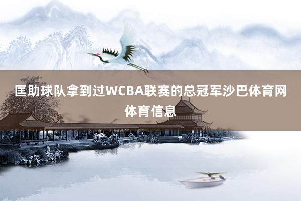 匡助球队拿到过WCBA联赛的总冠军沙巴体育网体育信息