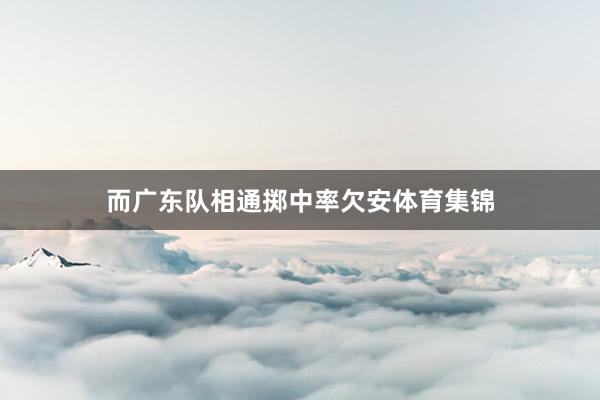 而广东队相通掷中率欠安体育集锦