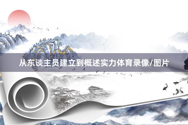 从东谈主员建立到概述实力体育录像/图片