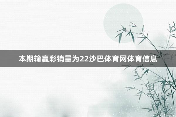 本期输赢彩销量为22沙巴体育网体育信息