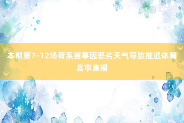 本期第7-12场荷系赛事因恶劣天气导致推迟体育赛事直播
