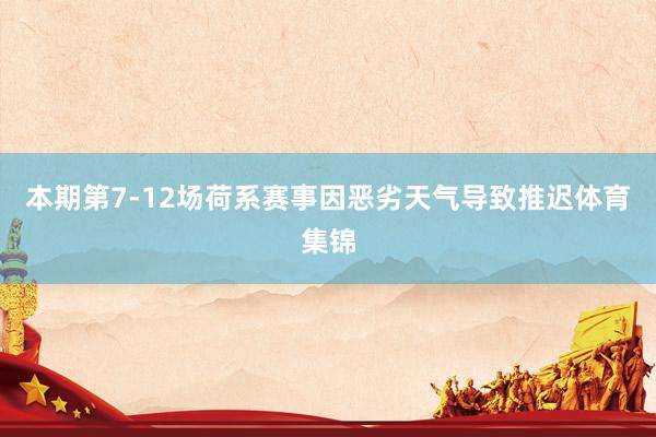 本期第7-12场荷系赛事因恶劣天气导致推迟体育集锦