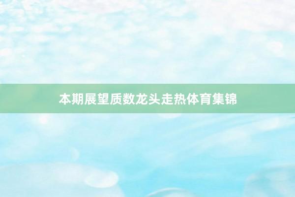 本期展望质数龙头走热体育集锦