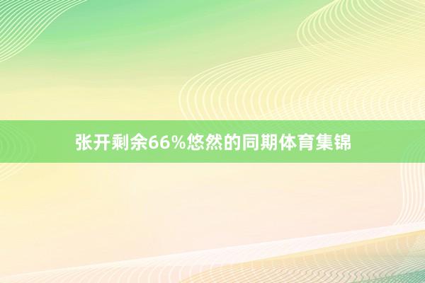 张开剩余66%悠然的同期体育集锦