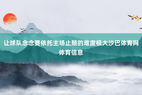 让球队念念要依托主场止颓的难度极大沙巴体育网体育信息