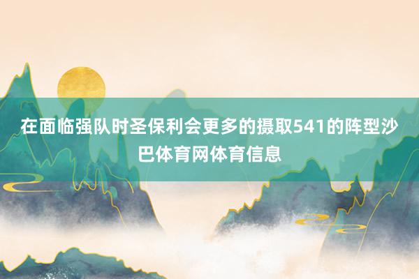 在面临强队时圣保利会更多的摄取541的阵型沙巴体育网体育信息