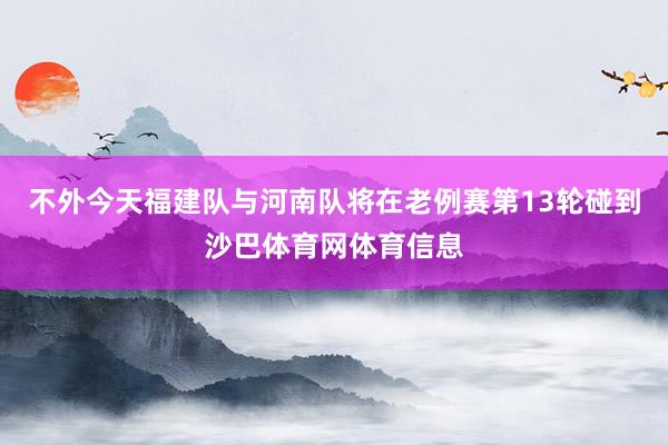 不外今天福建队与河南队将在老例赛第13轮碰到沙巴体育网体育信息