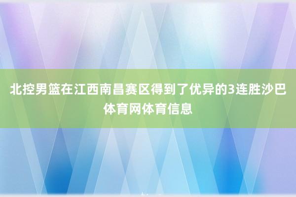 北控男篮在江西南昌赛区得到了优异的3连胜沙巴体育网体育信息