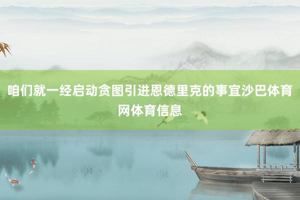 咱们就一经启动贪图引进恩德里克的事宜沙巴体育网体育信息