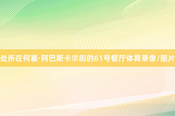 处所在何塞·阿巴斯卡尔街的61号餐厅体育录像/图片