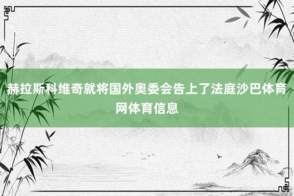 赫拉斯科维奇就将国外奥委会告上了法庭沙巴体育网体育信息