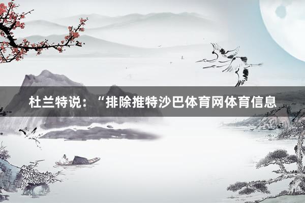 杜兰特说:“排除推特沙巴体育网体育信息