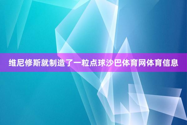 维尼修斯就制造了一粒点球沙巴体育网体育信息