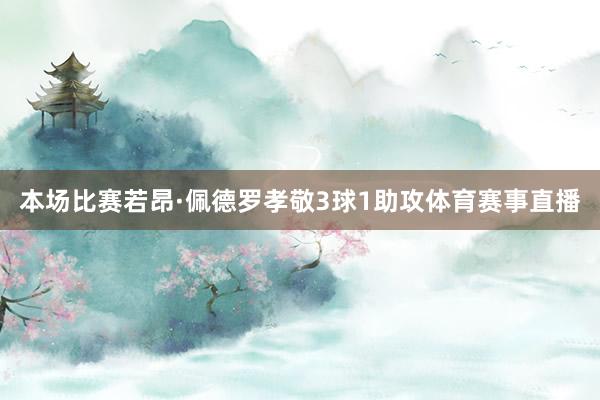 本场比赛若昂·佩德罗孝敬3球1助攻体育赛事直播