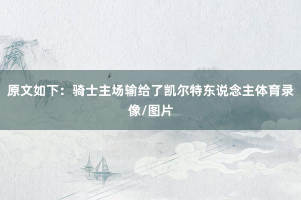 原文如下：骑士主场输给了凯尔特东说念主体育录像/图片
