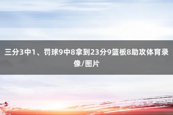 三分3中1、罚球9中8拿到23分9篮板8助攻体育录像/图片