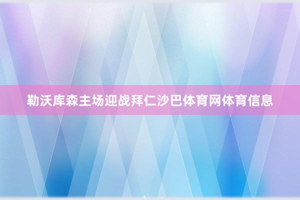勒沃库森主场迎战拜仁沙巴体育网体育信息