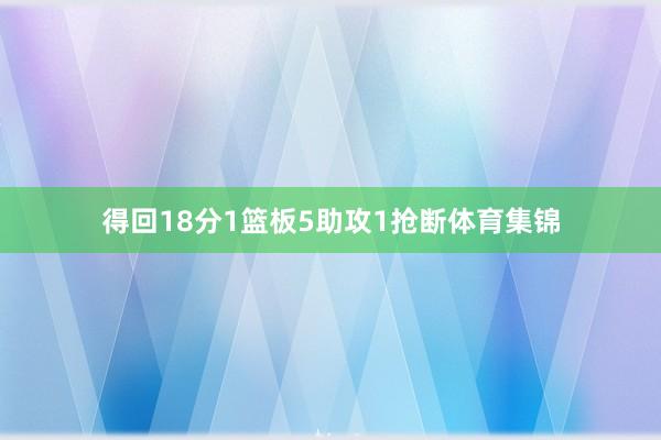 得回18分1篮板5助攻1抢断体育集锦