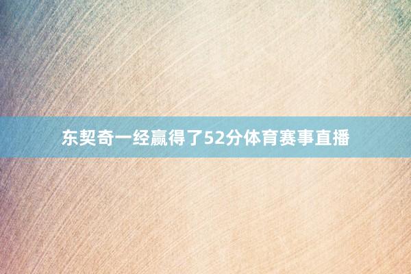 东契奇一经赢得了52分体育赛事直播