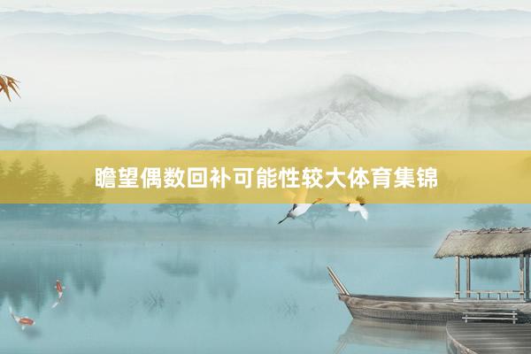 瞻望偶数回补可能性较大体育集锦