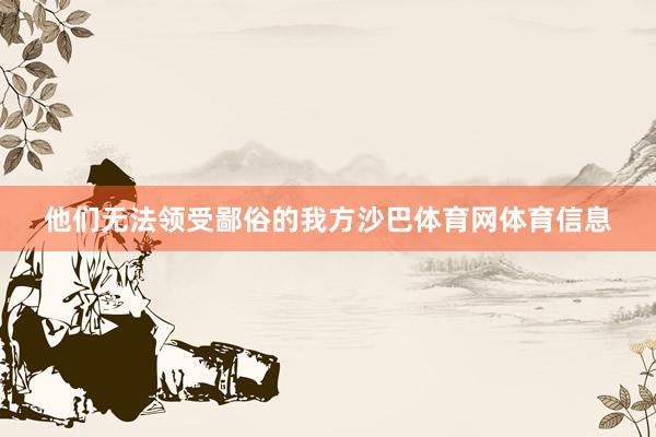 他们无法领受鄙俗的我方沙巴体育网体育信息