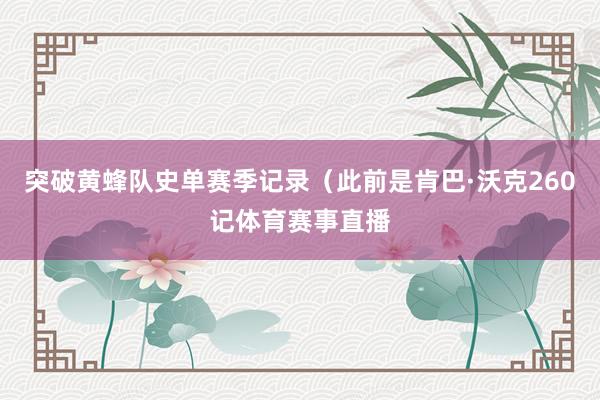 突破黄蜂队史单赛季记录（此前是肯巴·沃克260记体育赛事直播