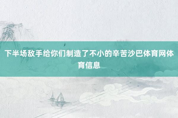 下半场敌手给你们制造了不小的辛苦沙巴体育网体育信息