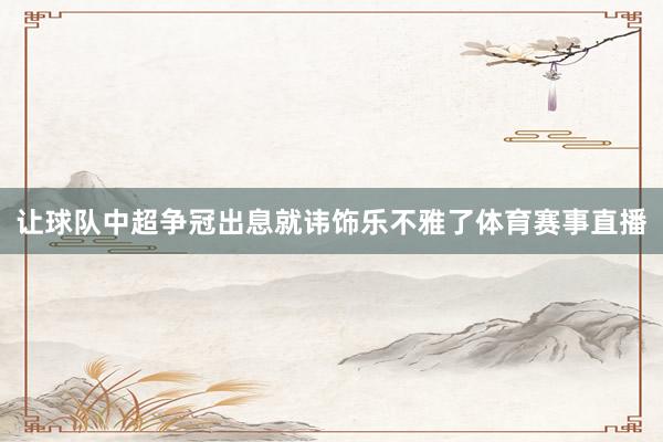 让球队中超争冠出息就讳饰乐不雅了体育赛事直播