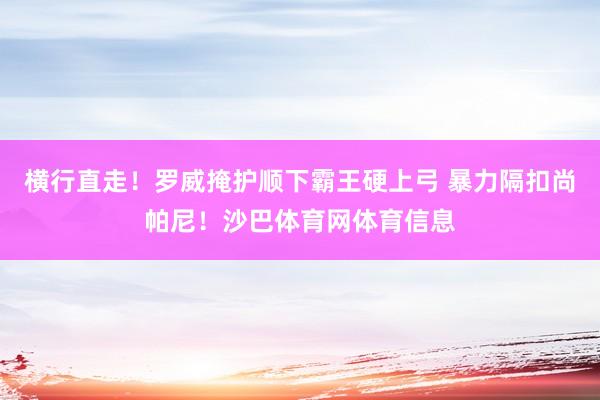 横行直走！罗威掩护顺下霸王硬上弓 暴力隔扣尚帕尼！沙巴体育网体育信息