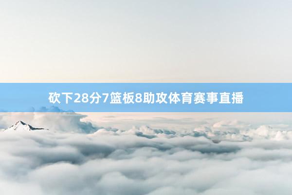 砍下28分7篮板8助攻体育赛事直播