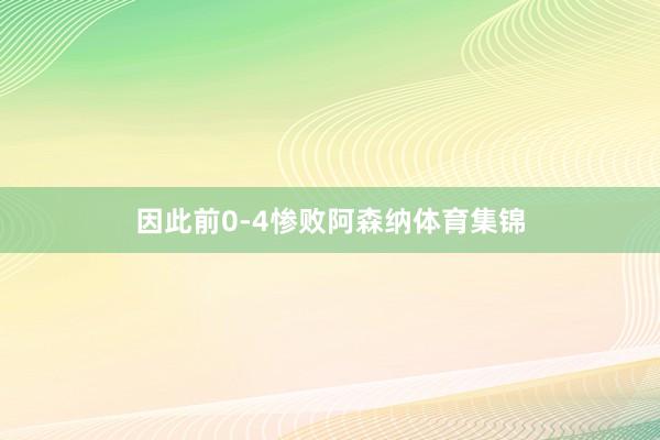 因此前0-4惨败阿森纳体育集锦