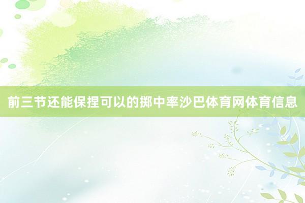 前三节还能保捏可以的掷中率沙巴体育网体育信息