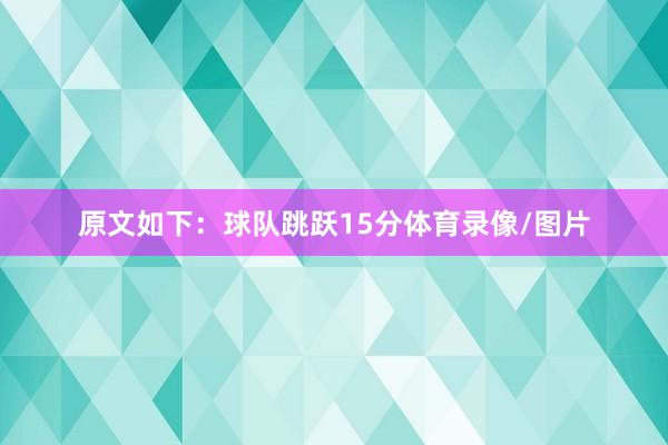 原文如下：球队跳跃15分体育录像/图片