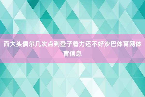 而大头偶尔几次点到登子着力还不好沙巴体育网体育信息