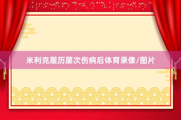 米利克履历屡次伤病后体育录像/图片