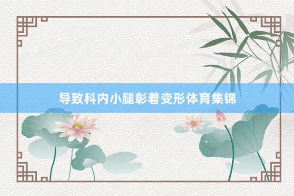 导致科内小腿彰着变形体育集锦