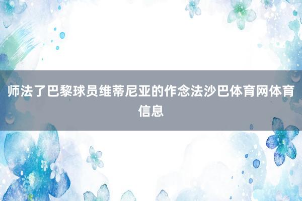 师法了巴黎球员维蒂尼亚的作念法沙巴体育网体育信息
